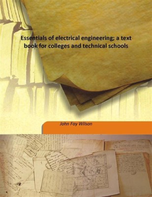 Essentials Of Electrical Engineering; A Text Book For Colleges And Technical Schools(English, Hardcover, John Fay Wilson)