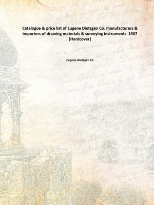 Catalogue & price list of Eugene Dietzgen Co. manufacturers & importers of drawing materials & surveying instruments 1907(English, Hardcover, Eugene Dietzgen Co)
