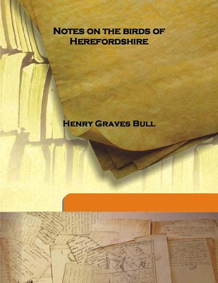 Notes On The Birds Of Herefordshire(English, Hardcover, Henry Graves Bull)