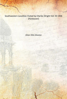 Southwestern Localities Visited by Charles Wright Vol: 33 1906 [Hardcover](English, Hardcover, Elmer Ottis Wooton)