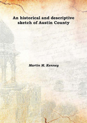 An Historical and Descriptive Sketch of Austin County 1876(English, Hardcover, Martin M. Kenney)