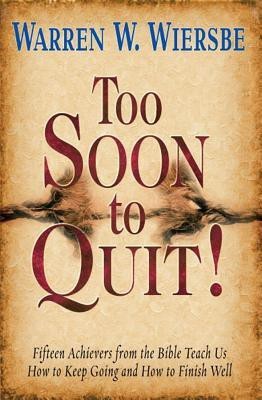 Too Soon to Quit!  - Fifteen Achievers from the Bible Teach Us How to Keep Going and How to Finish Well(English, Paperback, Wiersbe Warren W Dr)