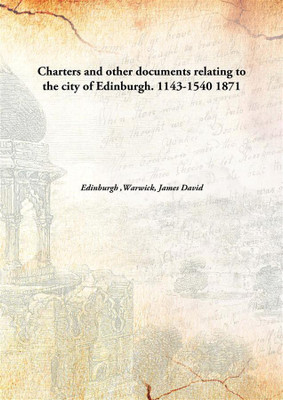 Charters and Other Documents Relating to The City of Edinburgh. 1143-1540(English, Hardcover, Edinburgh, Warwick, James David)