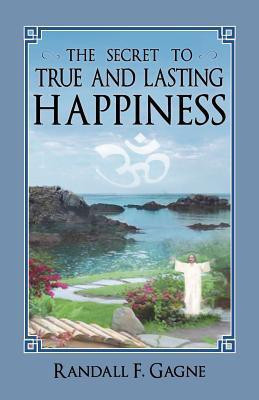 The Secret to True and Lasting Happiness(English, Paperback, Gagne Randall F)