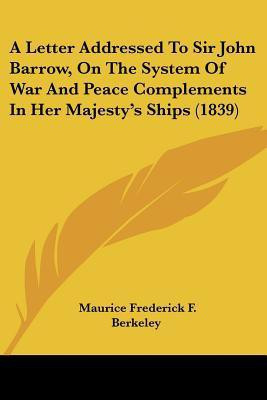 A Letter Addressed To Sir John Barrow, On The System Of War And Peace Complements In Her Majesty's Ships (1839)(English, Paperback, Berkeley Maurice Frederick F)