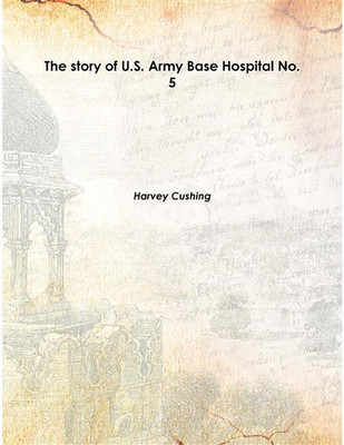The Story Of U.S. Army Base Hospital No. 5 1919 [Hardcover](English, Hardcover, Harvey Cushing)
