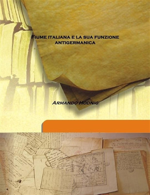 Fiume italiana e la sua funzione antigermanica(Italian, Hardcover, Armando Hodnig)