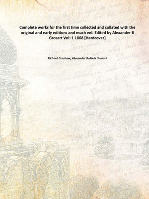 Complete works for the first time collected and collated with the original and early editions and much enl. Edited by Alexander(English, Hardcover, Richard Crashaw, Alexander Balloch Grosart)