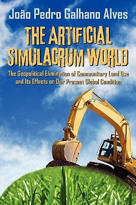 The Artificial Simulacrum World the Geopolitical Elimination of Communitary Land Use and Its Effects on Our Present Global Condition(English, Paperback, Alves Joao Pedro Galhano)