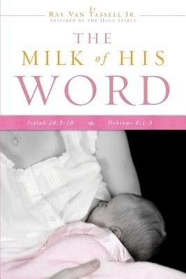 The Milk of His Word(English, Paperback, Tassell Ray Van Jr)