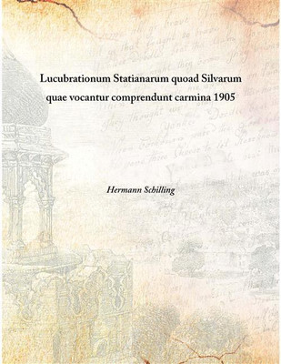 Lucubrationum Statianarum Quoad Silvarum Quae Vocantur Comprendunt Carmina 1905(Latin, Hardcover, Hermann Schilling)