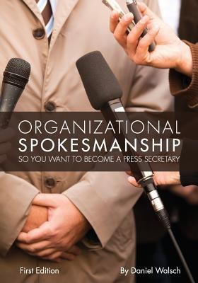 Organizational Spokesmanship: So You Want to Become a Press Secretary(English, Paperback, Daniel Walsch)