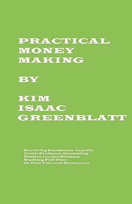 Practical Money Making-Surviving Recession, Layoffs, Credit Problems, Generating Passive Income Streams, Working Full Time or Part Time and Retirement(English, Paperback, Greenblatt Kim Isaac)