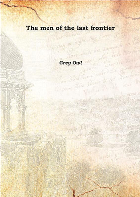 The men of the last frontier(English, Hardcover, Grey Owl)