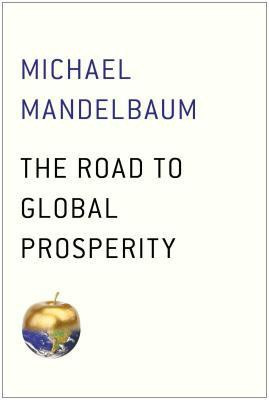 The Road to Global Prosperity(English, Hardcover, Mandelbaum Michael Professor of Political Science)