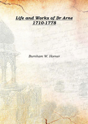 Life and Works of Dr Arne 1710-1778 1893(English, Hardcover, Burnham W. Horner)