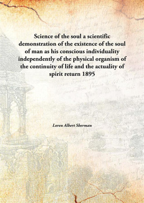 Science Of The Soula Scientific Demonstration Of The Existence Of The Soul Of Man As His Conscious Individuality Independently O(English, Hardcover, Loren Albert Sherman)