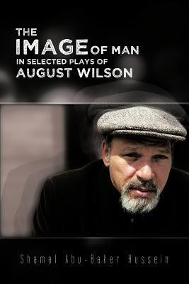 The Image Of Man In Selected Plays Of August Wilson(English, Paperback, Hussein Shamal Abu-Baker)