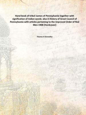 Hand book of tribal names of Pennsylvania together with signification of Indian words also A History of Great Council of Pennsy(Others, Hardcover, Thomas K Donnalley)