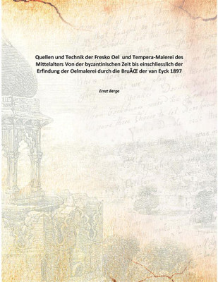 Quellen und Technik der Fresko Oel und Tempera-Malerei des Mittelalters Von der byzantinischen Zeit bis einschliesslich der Erfi(German, Paperback, Ernst Berge)