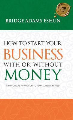 How to Start Your Business with or Without Money(English, Hardcover, Adams Eshun Bridge)