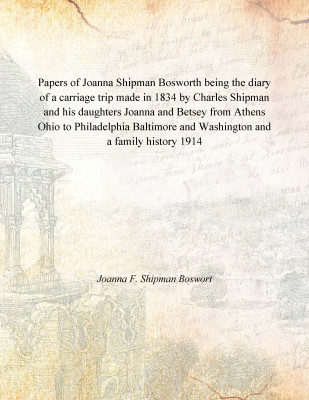 Papers of Joanna Shipman Bosworth being the diary of a carriage trip made in 1834 by Charles Shipman and his daughters Joanna an(English, Paperback, Joanna F. Shipman Boswort)