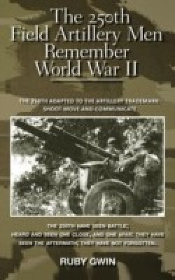 The 250th Field Artillery Men Remember World War II(English, Hardcover, Gwin Ruby)