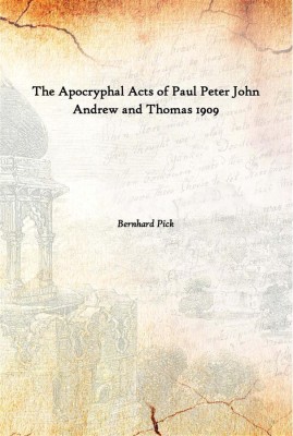 The Apocryphal Acts Of Paul Peter John Andrew And Thomas 1909(English, Hardcover, Bernhard Pick)