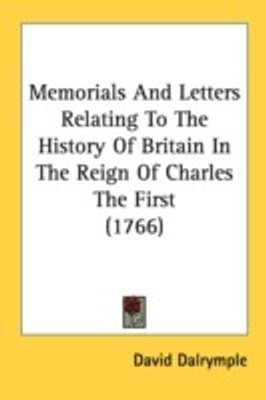 Memorials And Letters Relating To The History Of Britain In The Reign Of Charles The First (1766)(English, Paperback, Dalrymple David)