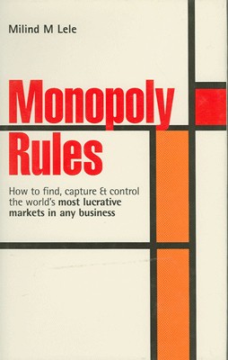 Monopoly Rules: How to Find, Capture and Control the World’s Most Lucrative Markets in Any Business New Ed Edition(English, Paperback, Milind M LeLe)