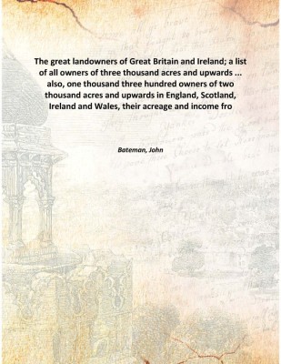 The great landowners of Great Britain and Ireland; a list of all owners of three thousand acres and upwards ... also, one thousa(English, Hardcover, Bateman, John)