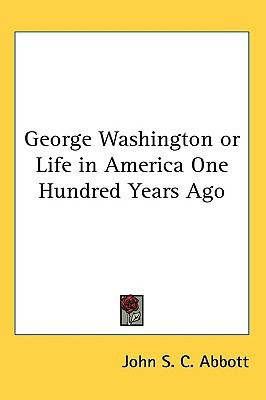 George Washington or Life in America One Hundred Years Ago(English, Paperback, Abbott John S. C.)