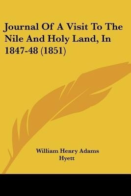 Journal Of A Visit To The Nile And Holy Land, In 1847-48 (1851)(English, Paperback, Hyett William Henry Adams)