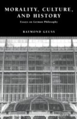 Morality, Culture, and History - Essays on German Philosophy First Softcover  Edition(English, Paperback, Raymond Geuss)