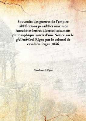 Souvenirs Des Guerres De L'Empire RéFlexions PenséEs Maximesanecdotes Lettres Diverses Testament Philosophique Suivis D'Une Noti(French, Paperback, Dieudonné Rigau)