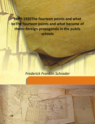 1683-1920the Fourteen Points And What Bethe Fourteen Points And What Became Of Them--Foreign Propaganda In The Public Schools(English, Hardcover, Frederick Franklin Schrader)