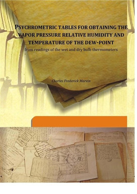 Psychrometric tables for obtaining the vapor pressure relative humidity and temperature of the dew-point from readings of the wet and dry bulb thermometers(English, Hardcover, Charles Frederick Marvin)