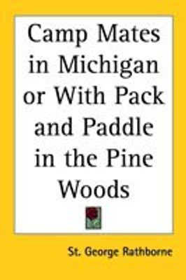 Camp Mates in Michigan or With Pack and Paddle in the Pine Woods(English, Paperback, Rathborne St. George)