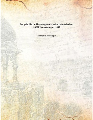 Der griechische Physiologus und seine orientalischen UÃŒË†bersetzungen 1898(German, Paperback, Emil Peters, Physiologus)