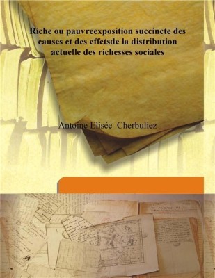 Riche Ou Pauvreexposition Succincte Des Causes Et Des Effetsde La Distribution Actuelle Des Richesses Sociales(French, Hardcover, Cherbuliez, Antoine Elis)