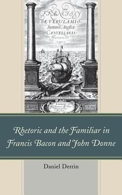 Rhetoric and the Familiar in Francis Bacon and John Donne(English, Hardcover, Derrin Daniel)