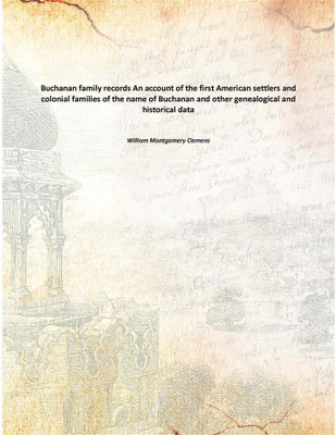 Buchanan family records An account of the first American settlers and colonial families of the name of Buchanan and other geneal(English, Paperback, William Montgomery Clemens)