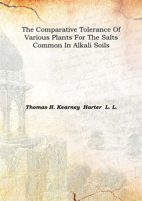 The Comparative Tolerance Of Various Plants For The Salts Common In Alkali Soils 1907(English, Hardcover, Thomas H. Kearney Harter L. L.)