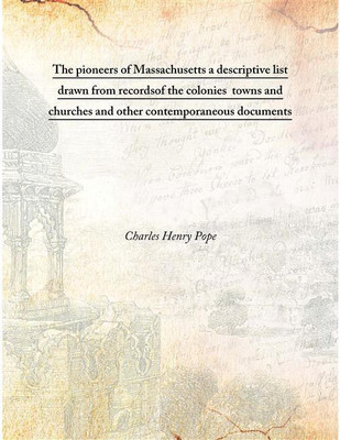 The Pioneers Of Massachusetts A Descriptive List Drawn From Recordsof The Colonies Towns And Churches And Other Contemporaneou(English, Hardcover, Charles Henry Pope)