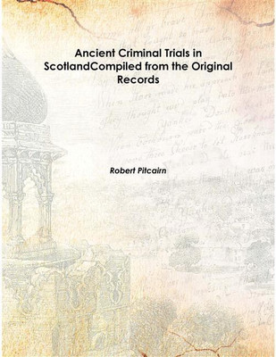 Ancient Criminal Trials In Scotlandcompiled From The Original Records Vol: Ii 1833 [Hardcover](English, Hardcover, Robert Pitcairn)