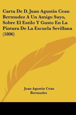Carta De D. Juan Agustin Cean Bermudez A Un Amigo Suyo, Sobre El Estilo Y Gusto En La Pintura De La Escuela Sevillana (1806)(Spanish, Paperback, Bermudez Juan Agustin Cean)