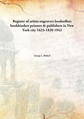 Register of artists engravers booksellers bookbinders printers & publishers in New York city 1633-1820 [HARDCOVER](English, Hardcover, George L. McKaY)
