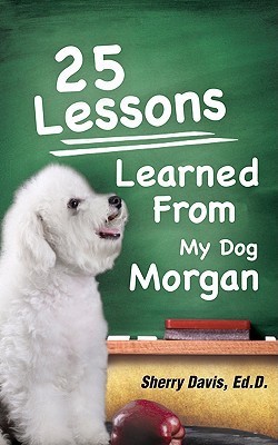 25 Lessons Learned From My Dog Morgan(English, Paperback, Davis Sherry)