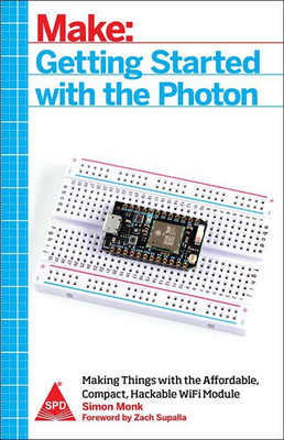 Make: Getting Started with the Photon<br>
<font size=1>Making Things with the Affordable, Compact, Hackable WiFi Module(English, Paperback, Simon Monk)