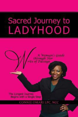 Sacred Journey to Ladyhood A Woman's Guide Through Her Write of Passage(English, Paperback, Omari LPC NCC Connie)